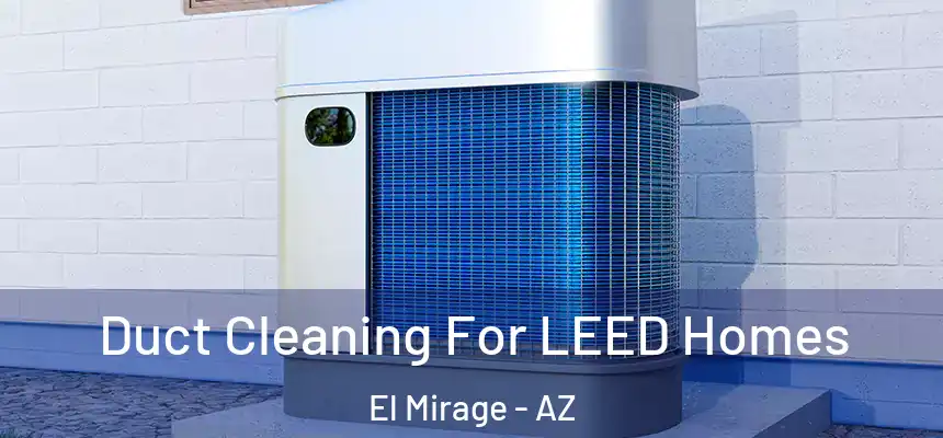  Duct Cleaning For LEED Homes El Mirage - AZ