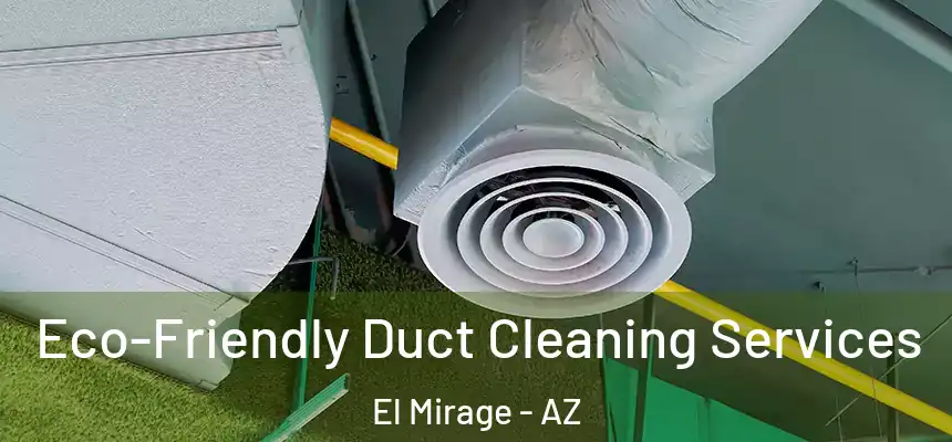Eco-Friendly Duct Cleaning Services El Mirage - AZ