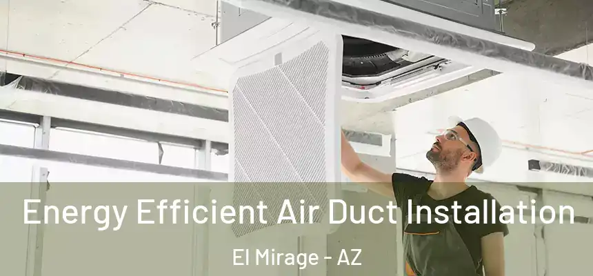  Energy Efficient Air Duct Installation El Mirage - AZ
