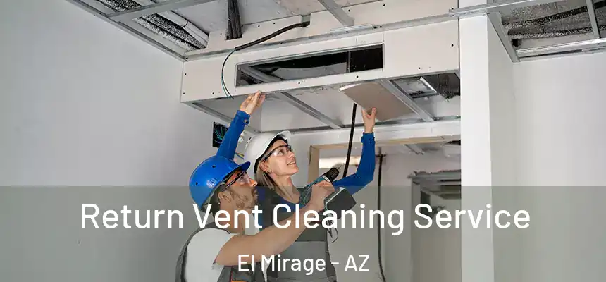 Return Vent Cleaning Service El Mirage - AZ